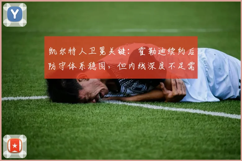 凯尔特人卫冕关键:霍勒迪续约后防守体系稳固,但内线深度不足需补强